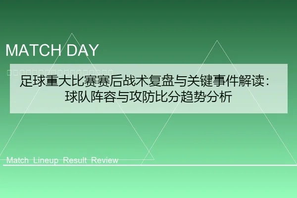 足球重大比赛赛后战术复盘与关键事件解读：球队阵容与攻防比分趋势分析